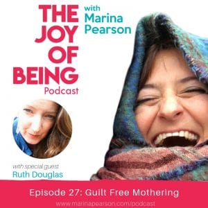 advice on guilt free motherhood from Ruth Douglas on the Marina Pearson podcast